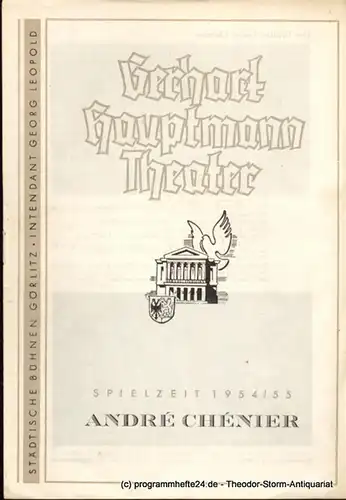 Gerhart Hauptmann Theater Görlitz, Intendant Georg Leopold, Hardtmann Walter: Programmheft Andre Chenier. Musikalisches Drama von Umberto Giordano. Sechste Einstudierung der Spielzeit 1954 / 55. 