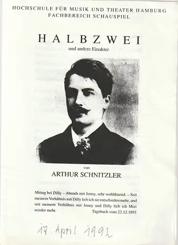 Hochschule für Musik und Theater Hamburg Fachbereich Schauspiel: Programmheft Arthur Schnitzler HALBZWEI und ANDERE EINAKTER Premiere 11. April 1992 Forum der Hochschule. 