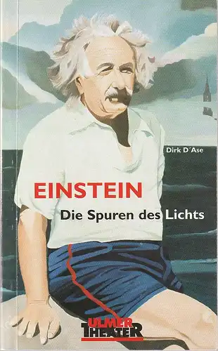 Ulmer Theater, Ansgar Haag, Klaus Rak, Eva Maskus, Girard Rhoden: Programmheft Uraufführung Dirk D'Ase EINSTEIN, DIE SPUREN DES LICHTS 18. März 2004. 