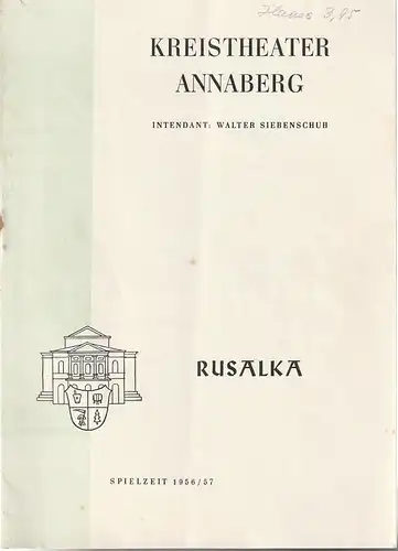 Intendanz des Kreistheaters Annaberg, Walter Siebenschuh, Ursula Bock, Charlotte Gotthardt: Programmheft Antonin Dvorak RUSALKA Spielzeit  1956 / 57 Heft 25. 