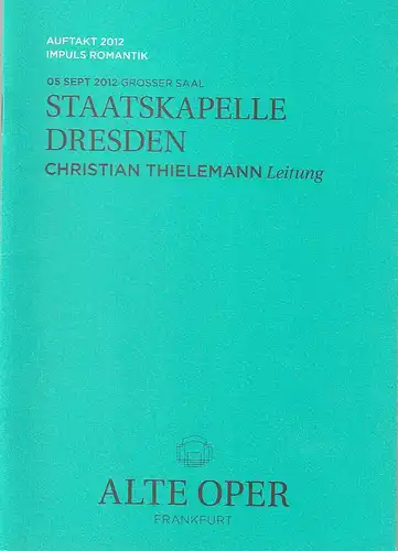 Alte Oper Frankfurt, Stephan Pauly, Karen Allihn: Programmheft STAATSKAPELLE DRESDEN CHRISTIAN THIELEMANN 5. September 2012   Auftakt 2012 Impuls Romantik. 