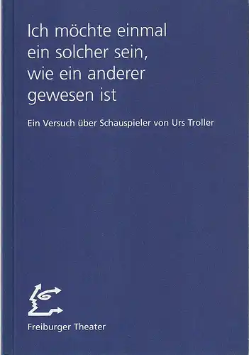 Städtische Bühnen Freiburg im Breisgau, Freiburger Theater, Hans J. Ammann, Ralf Waldschmidt: Programmheft Urs Troller ICH MÖCHTE EINMAL EIN SOLCHER SEIN, WIE EIN ANDERER GEWESEN IST Premiere 21. September 1996 Podium Spielzeit 1996 / 97 Nr. 47. 