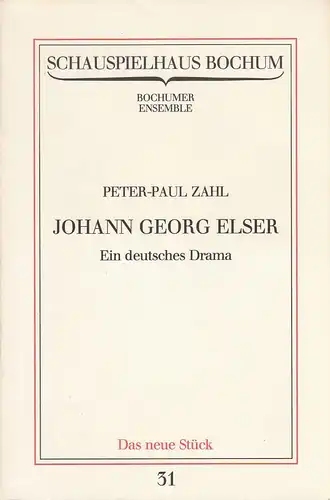 Schauspielhaus Bochum, Bochumer Ensemble, Claus Peymann, Hermann Beil: Programmheft Uraufführung Peter Paul Zahl JOHANN GEORG ELSER Ein deutsches Drama 27. Februar 1982 Spielzeit 1981 / 82 Programmbuch Nr. 31. 