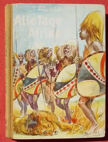 (0060024) "Alle Tage Afrika" Ilse Friedrich. Abenteuer. 130 S., Loewes-Verlag, 1. Auflage, Stuttgart 1954 # Jugendbuch