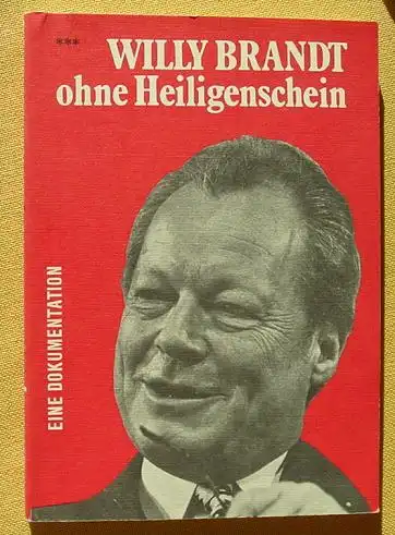 (1005252) "Willy Brandt ohne Heiligenschein". Eine Dokumentation. Von xxx.  DVG-Verlag, 1. Auflage, Rosenheim 1977