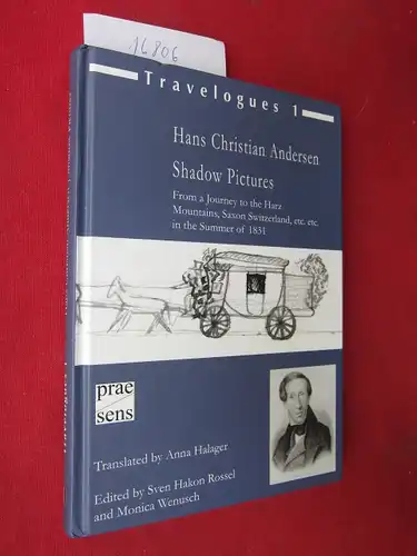 Rossel, Sven Hakon (Hrsg.) and Monika (Hrsg.) Wenusch: Hans Christian Andersen: Shadow Pictures : From a Journey to the Harz Mountains, Saxon Switzerland, etc. etc. in the Summer of 1831. Transl. by Anna Halager. Travelogues 1. 