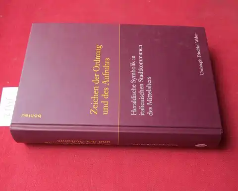 Weber, Christoph Friedrich: Zeichen der Ordnung und des Aufruhrs : heraldische Symbolik in italienischen Stadtkommunen des Mittelalters. Symbolische Kommunikation in der Vormoderne. 