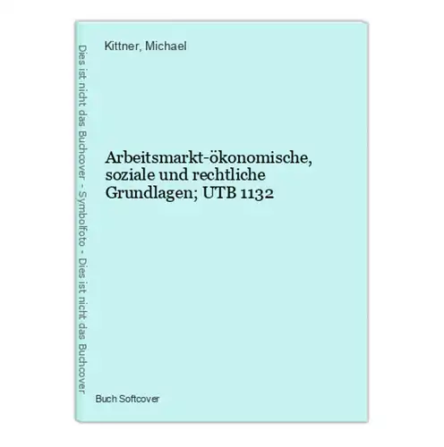 Arbeitsmarkt-ökonomische, soziale und rechtliche Grundlagen; UTB 1132