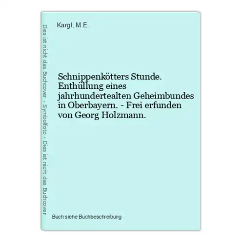 Schnippenkötters Stunde. Enthüllung eines jahrhundertealten Geheimbundes in Oberbayern. - Frei erfunden von Ge