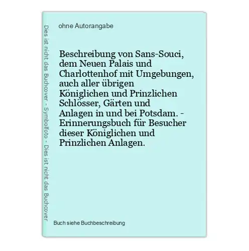 Beschreibung von Sans-Souci, dem Neuen Palais und Charlottenhof mit Umgebungen, auch aller übrigen Königlichen