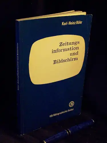 Röhr, Karl-Heinz: Zeitungsinformation und Bildschirm - Die sozialistische Presse unter den Bedingungen des Fernsehens. 
