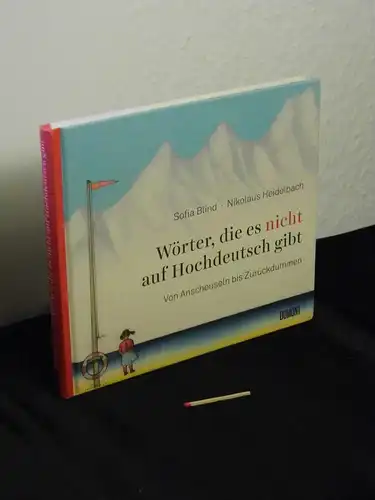 Blind, Sofia [Verfasser]: Wörter, die es nicht auf Hochdeutsch gibt : von Anscheuseln bis Zurückdummen - mit Illustrationen von Nikolaus Heidelbach. 