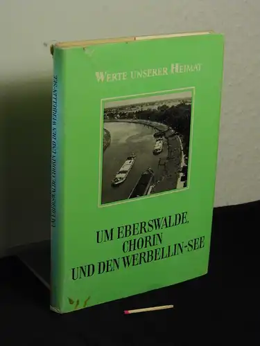 Zühlke, Dietrich (Redaktionsleitung): Um Eberswalde, Chorin und den Werbelin-See - Ergebnisse der heimatkundlichen Bestandsaufnahme in den Gebieten Joachimsthal, Groß Zeithen, Eberswalde und Hohenfinow - aus der Reihe: Werte unserer Heimat - Band: 34. 