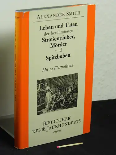 Smith, Alexander: Leben und Taten der berühmtesten Straßenräuber, Mörder und Spitzbuben - so in den letzten fünfzig Jahren in dem Königreich England sind hingerichtet worden - aus der Reihe: Bibliothek des 18. Jahrhunderts. 