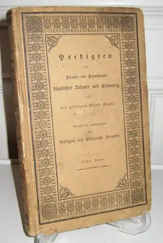 Prediger des Königreichs Hannover (Hrsg.): Predigten für Freunde und Freundinnen häuslicher Andacht und Erbauung aus der gebildeten Mittel-Klasse. Verfaßt und herausgegeben von Predigern des Königreichs Hannover. Erster Band. 