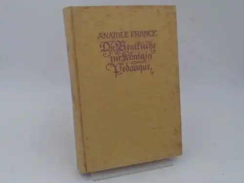 France, Anatole: Die Bratküche zur Königin Pedauque. Roman. Übersetzt und eingeleitet von Paul Wiegler. Das Original-Manuskript, das in einer schönen Schrift aus dem achtzehnten Jahrhundert...