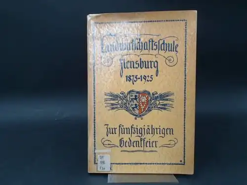 Landwirtschaftschule Flensburg 1875 - 1925. Zur fünfzigjährigen Gedenkfeier. 