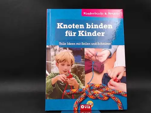 Küntzel, Karolin: Kinderleicht & Kreativ. Knoten binden für Kinder. Tolle Ideen mit Seilen und Schnüren. Chefredaktion: Dr. Matthias Feldbaum. [Compact Via Kids]. 