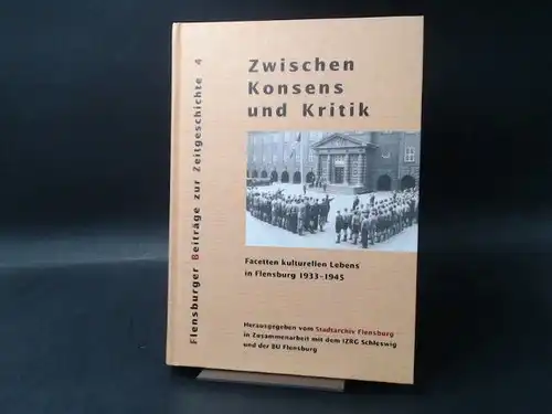 Stadtarchiv Flensburg in Zusammenarbeit mit dem IZRG Schleswig und der BU Flensburg (Hg.)Broder Schwensen (Red.) Gerhard Paul (Red.) u. a: Zwischen Konsens und Kritik. Facetten...