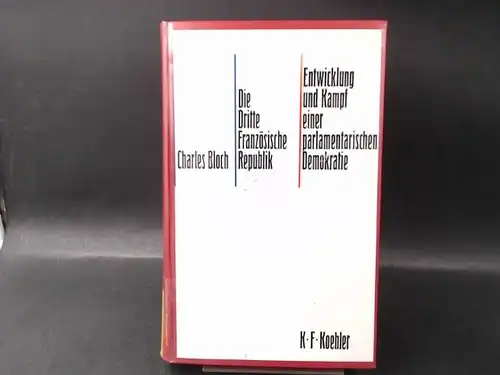 Bloch, Charles: Die Dritte Französische Republik. Entwicklung und Kampf einer Parlamentarischen Demokratie (1870 - 1940). 