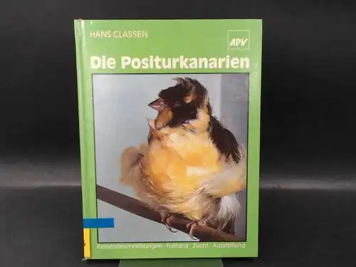 Claßen [Classen], Hans: Die Positurkanarien. Der Lizard, Der London Fancy, Die Deutsche Haube......Der Paduaner, Der Fiorino, Der Makige. Geschichtliche Entwicklung, Haltung und Zucht, Ernährung, Schauvorbereitung...