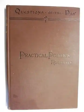 Roosevelt *, Theodore: ESSAYS ON PRACTICAL POLITICS. 