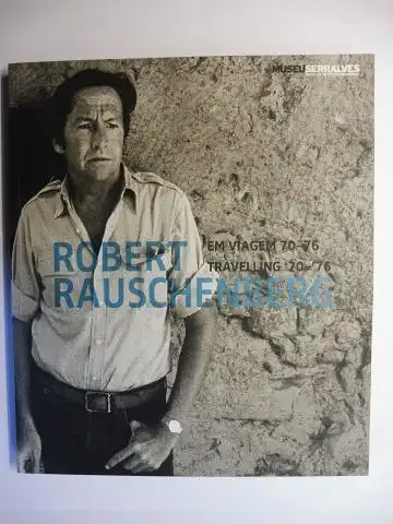 Fernandes, Joa and Mirta d`Argenzio: ROBERT RAUSCHENBERG EM VIAGEM 70-76 / TRAVELLING `70-`76 *. English / Portugiesisch. 