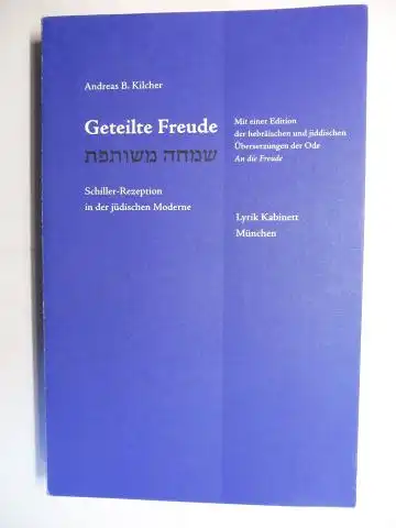 Kilcher, Andreas B: Geteilte Freude. Schiller-Rezeption in der jüdischen Moderne - Mit einer Edition der hebräischen und jiddischen Übersetzungen der Ode An die Freude *. Gedichte 2Sprachig Hebräisch/Deutsch. 