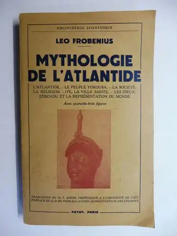 Frobenius, Leo: MYTHOLOGIE DE L`ATLANTIDE. LE "POSEIDON" DE L`AFRIQUE NOIRE - SON CULTE CHEZ LES YOROUBA DU BENIN // L`ATLANTIDE - LE PEUPLE YOROUBA - LA SOCIETE, LA RELIGION - IFE, LA VILLE SAINTE - LES DIEUX - EDSCHOU ET LA REPRESENTATION DU MONDE. Avec