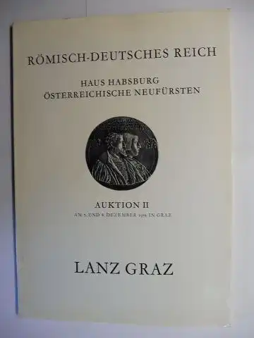 Lanz, Prof. Hermann und LANZ GRAZ: (MÜNZEN UND MEDAILLEN) RÖMISCH-DEUTSCHES REICH - HAUS HABSBURG u. ÖSTERREICHISCHE NEUFÜRSTEN. AUKTION II AM 7. UND 8. DEZEMBER 1973 IN GRAZ. 