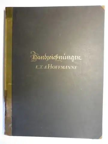 Hoffmann *, E.T.A., Walter Steffen * (Hrsg.) und Hans von Müller: Handzeichnungen E. T. A. HOFFMANNS (Zeichnungen von E.T.A. Hoffmann *). In Faksimilelichtdruck nach den Originalen mit einer Einleitung: E. T. A. Hoffmann als bildernder Künstler. 