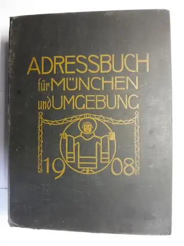 Mühlthaler (Druck), E. und E. Huber (Druck): ADRESSBUCH (Adreßbuch) für MÜNCHEN und UMGEBUNG 1908. Herausgegeben von der kgl. Polizeidirektion. Hierzu das Handels- und Gewerbe-Adreßbuch herausgegeben...