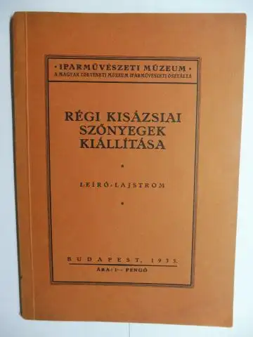 Leiro-Lajstrom, Dr., Dr. Layer Karolyi und  Dr. Mihalik Sandor / Dr. Maria Csernyanszky: REGI KISAZSIAI SZÖNYEGEK KIALLITASA *. IPARMÜVESZETI MUZEUM. 