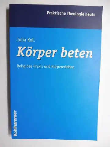 Koll, Julia: Körper beten. Religiöse Praxis und Körpererleben *. 