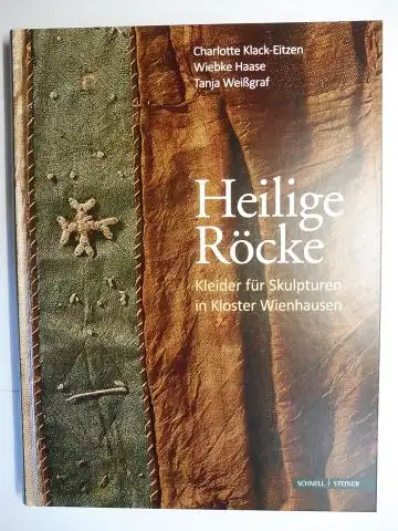 Klack-Eitzen, Charlotte,  Wiebke Haase / Tanja Weißgraf und  Jeffrey F. Hamburger (Einl.) / Henrike Lähnemann ( Beitrag): Heilige Röcke. Kleider für Skulpturen in Kloster Wienhausen *. 