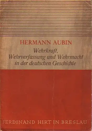 Aubin, Hermann: Wehrkraft, Wehrverfassung und Wehrmacht in der deutschen Geschichte. 109. Jahresbericht der Schlesischen Gesellschaft für vaterländische Cultur 1936, Geisteswissenschaftliche Reihe Nr. 2, Vortrag gehalten am 19. November 1936. 