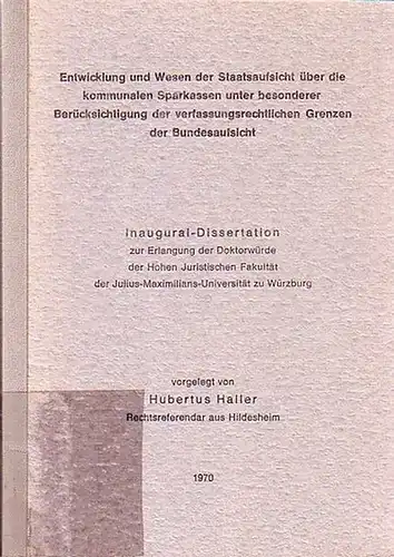 Haller, Hubertus: Entwicklung und Wesen der Staatsaufsicht über die kommunalen Sparkassen unter besonderer Berücksichtigung der verfassungsrechtlichen Grenzen der Bundesaufsicht. Inaugural-Dissertation an der Hohen Juristischen Fakultät...