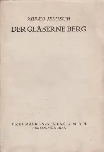 Jelusich, Mirko: Der Gläserne Berg. Ein Spiel von zwei Menschen aus verschiedenen Welten. In einem Vorspiel und drei Aufzügen. 