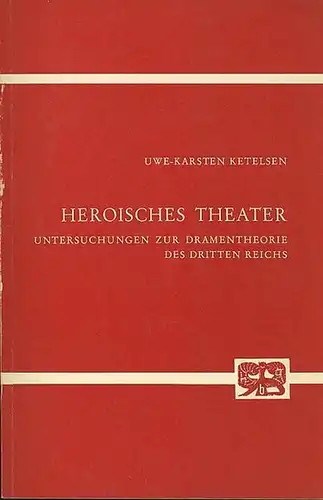 Ketelsen, Uwe - Karsten: Heroisches Theater. Untersuchungen zur Dramentheorie des Dritten Reiches. (= Literatur und Wirklichkeit, Band 2). 