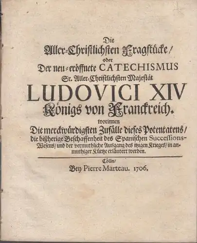 Ludwig XIV. - König von Frankreich: Die Aller-Christlichsten Fragstücke, oder Der neu-eröffnete Catechismus Sr. Aller-Christlichsten Majestät Ludovici XIV Königs von Franckreich. worinnen Die merckwürdigsten Zufälle...