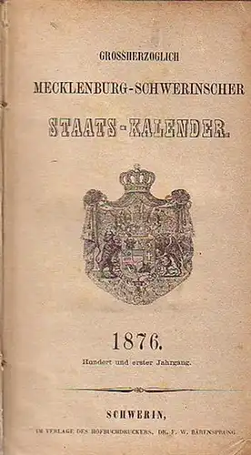 Mecklenburg-Schwerin: Grosherzoglich Mecklenburg - Schwerinscher Staats - Kalender 1876. Hundert und erster Jahrgang. Theil I: Personal - Staat ...Theil II: Statistisch - topographisches Jahrbuch des Grosherzogthums Mecklenburg - Schwerin 1876. Mit Verzei