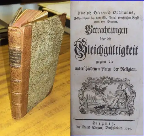 Ortmann, Adolph Dieterich: A. D. Ortmanns, Feldpredigers bey dem löbl. königl. preußischen Regiment von Brandes, Betrachtungen über die Gleichgültigkeit gegen die unterschiedenen Arten der Religion. 