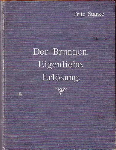 Starke, Fritz: Der Brunnen. Schauspiel in einem Aufzug / Eigenliebe. Schauspiel in zwei Akten / Erlösung. Ein Drama in drei Aufzügen. 