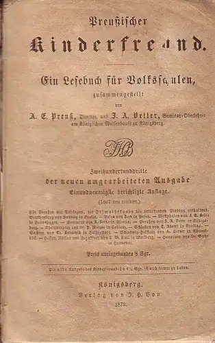 Preuß, A. E. und Vetter, J. A: Preußischer Kinderfreund. Ein Lesebuch für Volksschulen (Lesestücke, Lieder und Gesänge, Himmels- und Erdkunde, Deutsche Geschichte, Naturkunde, Gemeinnützigkeit und Heimathskunde). Mit einem Vorwort. 