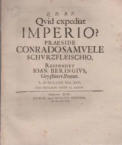 Römisches Reich Deutscher Nation - Schurzfleischius, Conradus Samuel ( Praeses) - Ioan. Beringius: Quid expediat Imperio? [...] respondet Ioan. Beringius [...] 1672. Disputatio XLIX. 