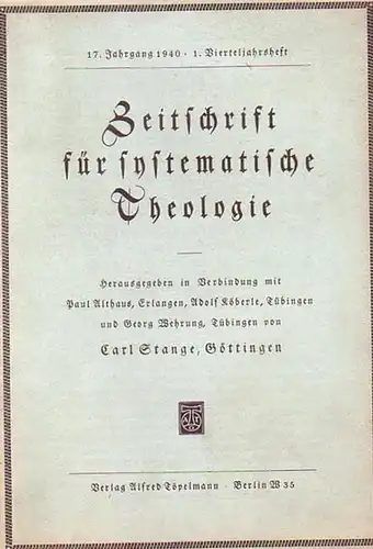 Zeitschrift für systematische Theologie  -  Stange, Carl (Göttingen): Zeitschrift für systematische Theologie. 17. Jahrgang 1940, 1. Vierteljahrsheft. - Inhalt: Offenbarung und reine Lehre...