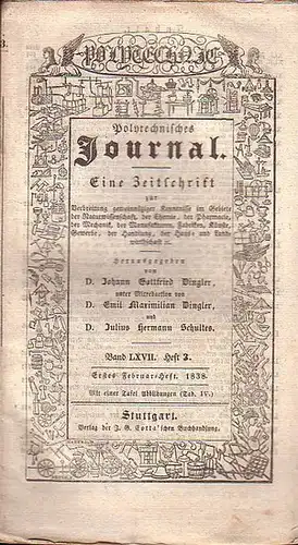 Polytechnisches Journal. Hrsg. v. Johann Gottfried  Dingler, Emil Maximilian Dingler und Julius Hermann Schultes: Polytechnisches Journal. Band LXVII. Heft 3.  Erstes  Februar=Heft  1838. (= 19. Jahrgang, 3. Heft). Eine Zeitschrift zur Verbreitung gemeinn