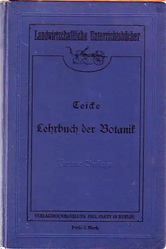 Teicke, Paul: Lehrbuch der Botanik für landwirtschaftliche Lehranstalten. Landwirtschaftliche Unterrichtsbücher. 