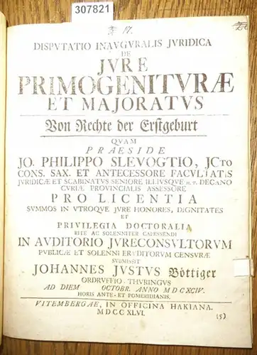 Böttiger, Johannes Justus / Johann Philipp Slevogt: Disputatio Inauguralis Juridica de Jure Primogeniturae et Majoratus - von Rechte der Erstgeburt quam Praeside Jo. Philippo Slevogtio. 