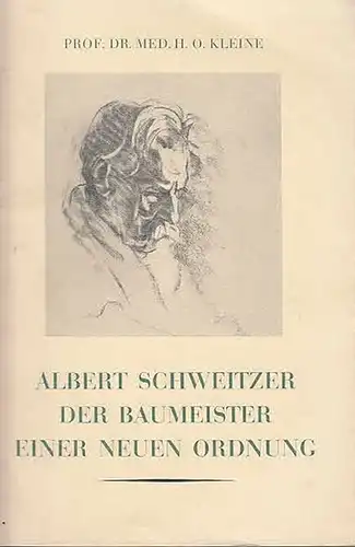 Kleine, Prof. Dr. Med. H.O: ALBERT SCHWEITZER  -  DER BAUMEISTER EINER NEUEN ORDNUNG. 